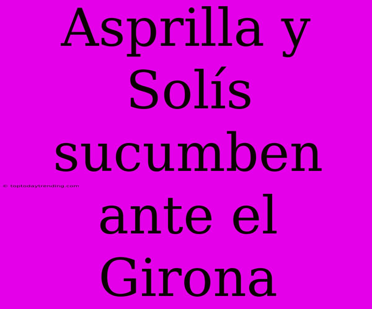 Asprilla Y Solís Sucumben Ante El Girona