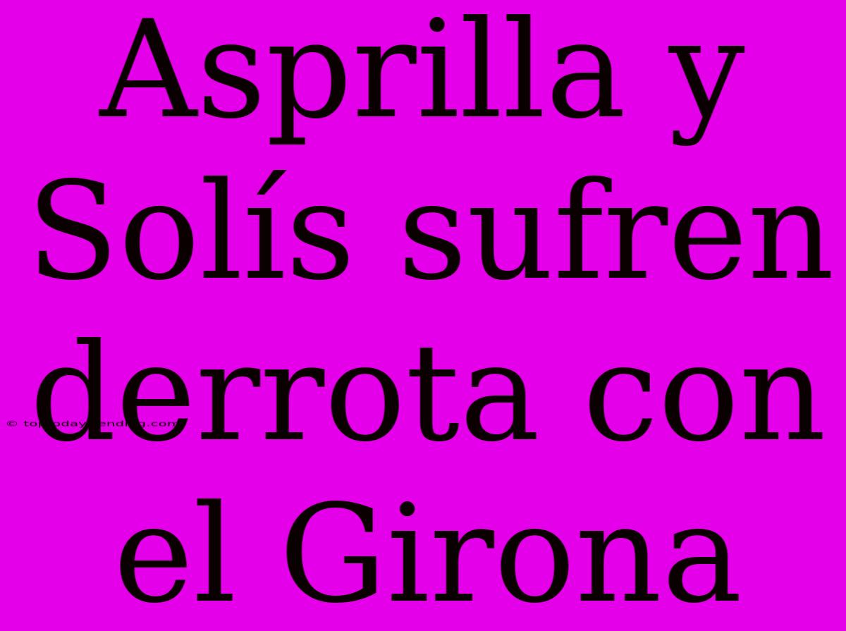 Asprilla Y Solís Sufren Derrota Con El Girona