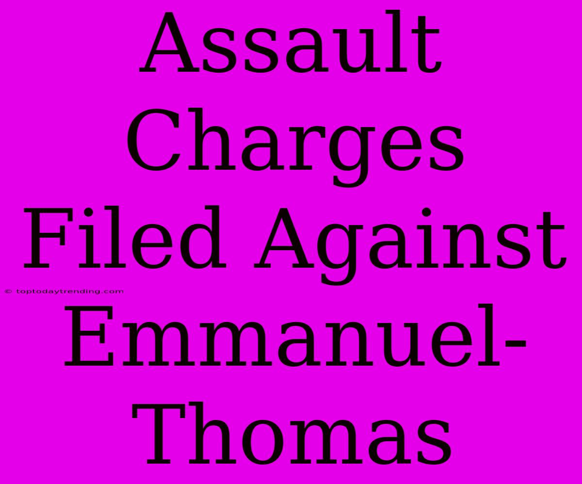 Assault Charges Filed Against Emmanuel-Thomas