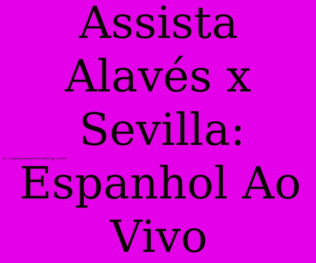 Assista Alavés X Sevilla: Espanhol Ao Vivo