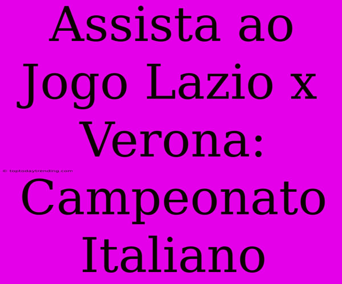 Assista Ao Jogo Lazio X Verona: Campeonato Italiano