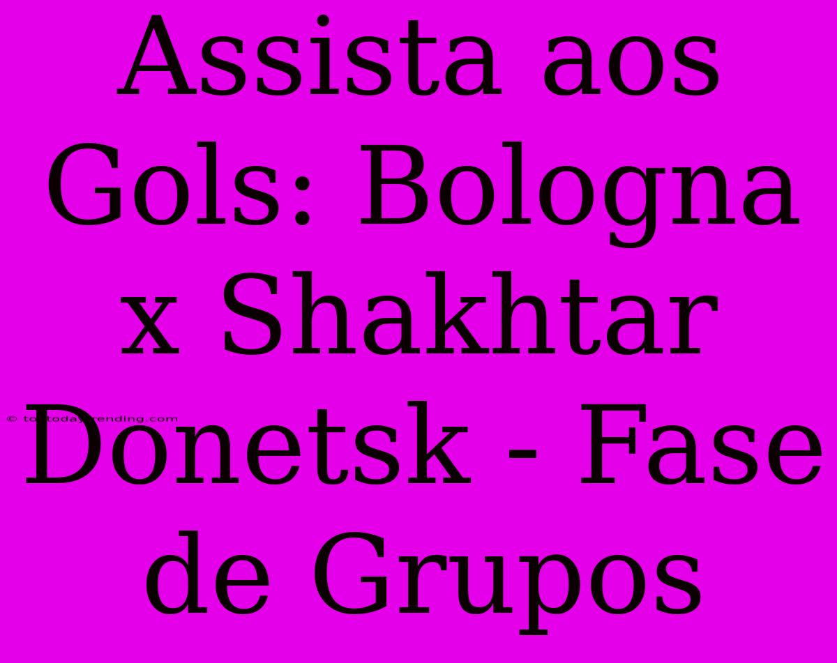 Assista Aos Gols: Bologna X Shakhtar Donetsk - Fase De Grupos