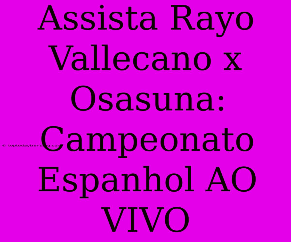 Assista Rayo Vallecano X Osasuna: Campeonato Espanhol AO VIVO