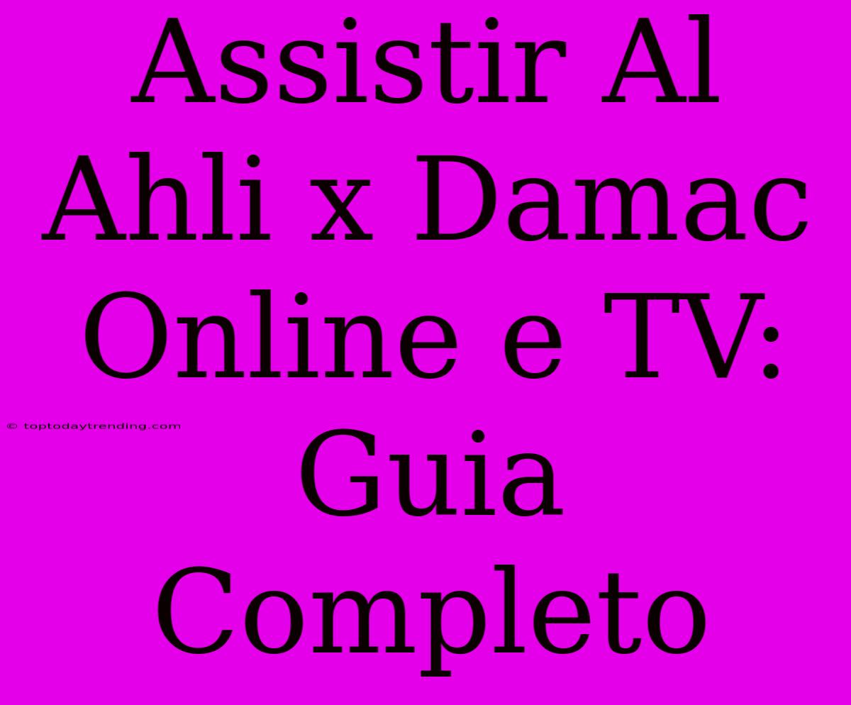 Assistir Al Ahli X Damac Online E TV: Guia Completo