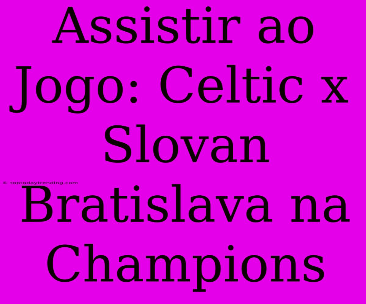 Assistir Ao Jogo: Celtic X Slovan Bratislava Na Champions