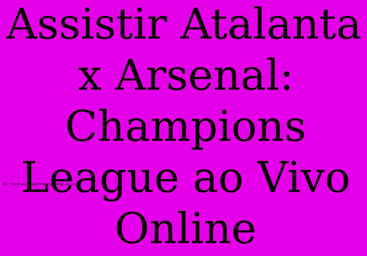 Assistir Atalanta X Arsenal: Champions League Ao Vivo Online