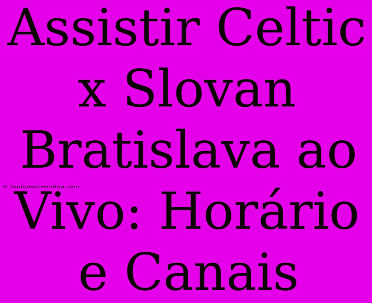 Assistir Celtic X Slovan Bratislava Ao Vivo: Horário E Canais