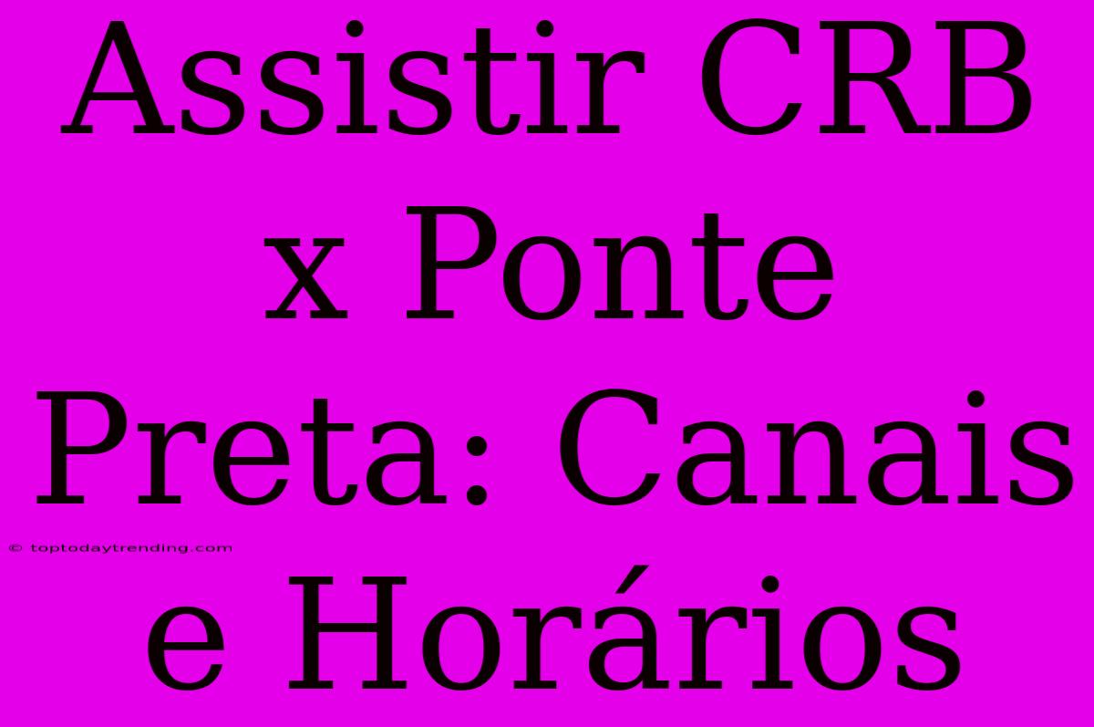 Assistir CRB X Ponte Preta: Canais E Horários