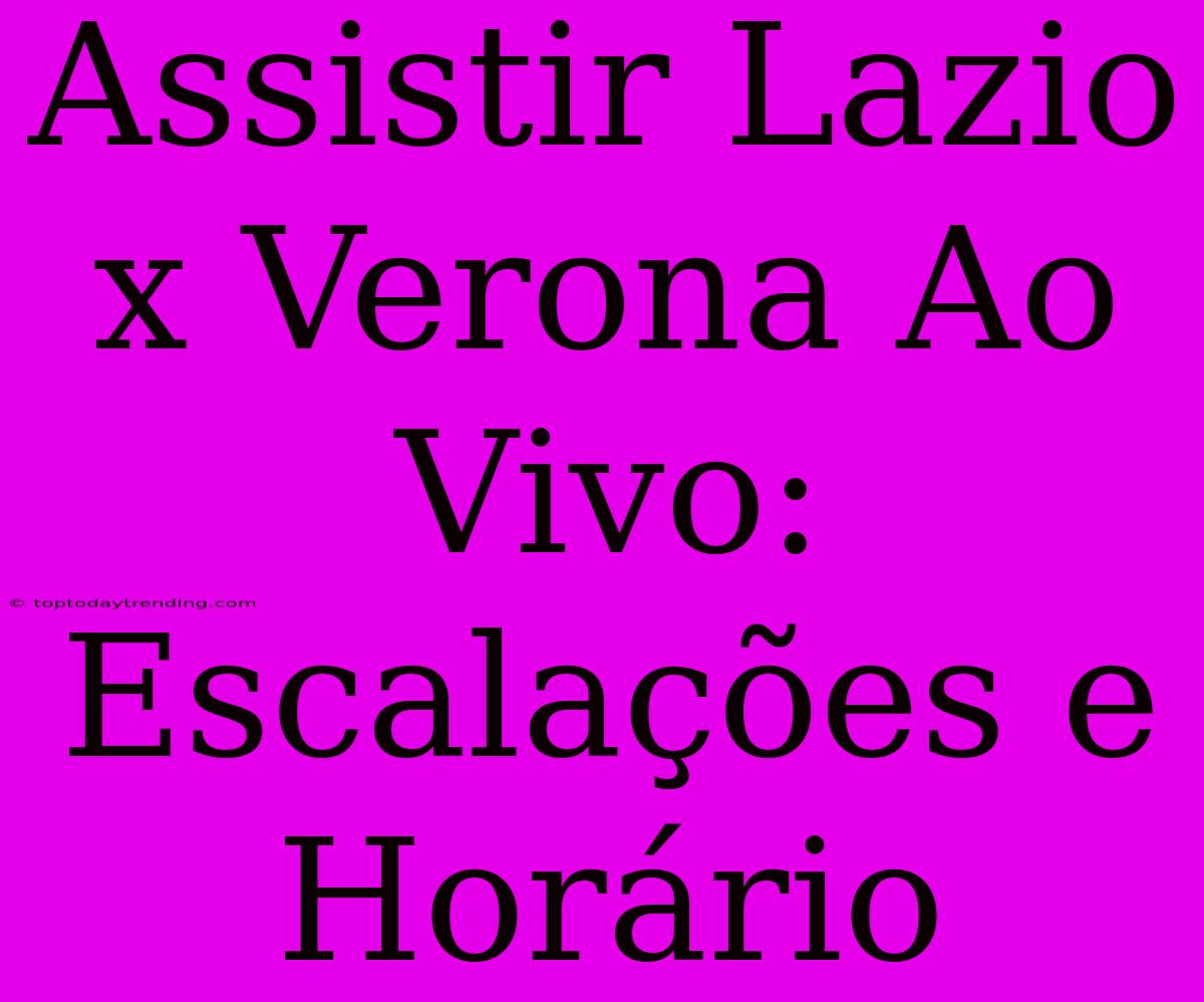 Assistir Lazio X Verona Ao Vivo: Escalações E Horário