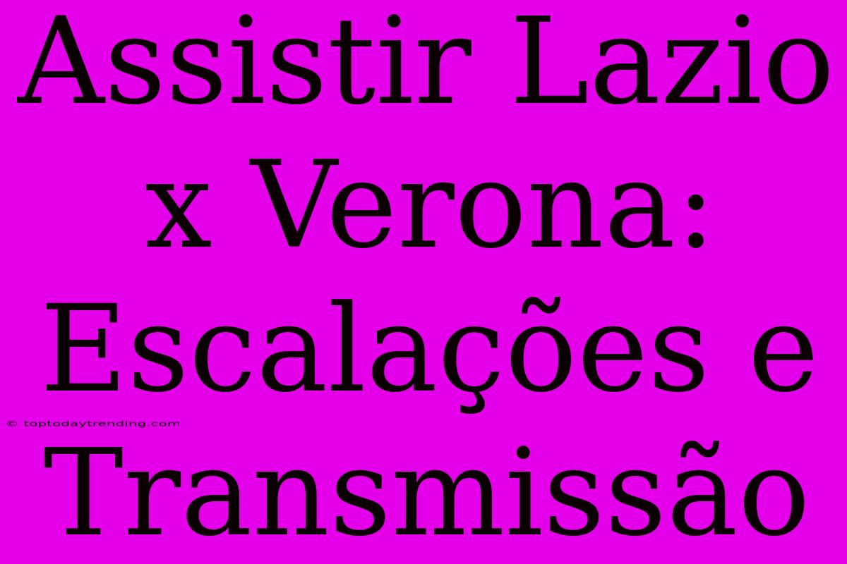 Assistir Lazio X Verona: Escalações E Transmissão