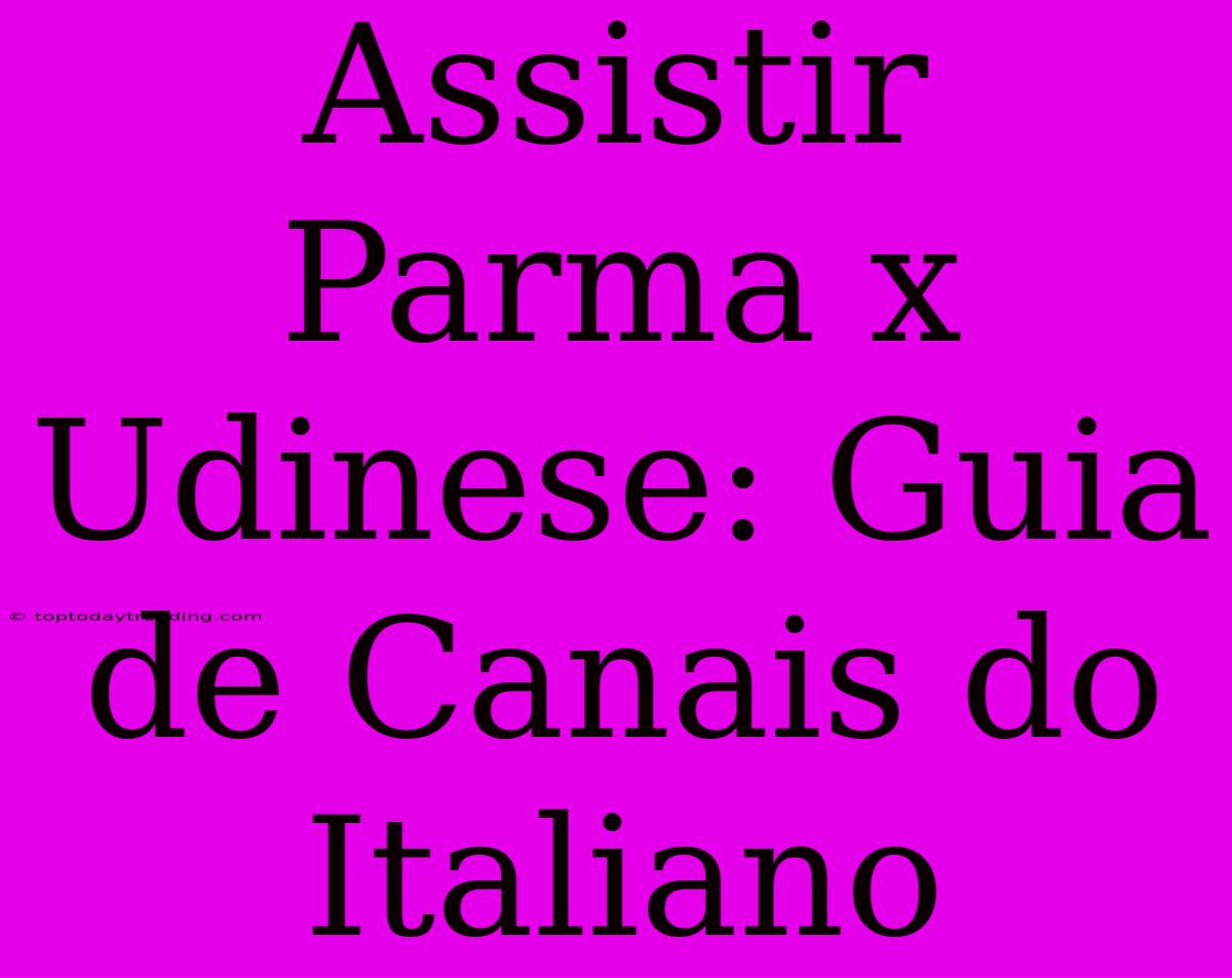 Assistir Parma X Udinese: Guia De Canais Do Italiano