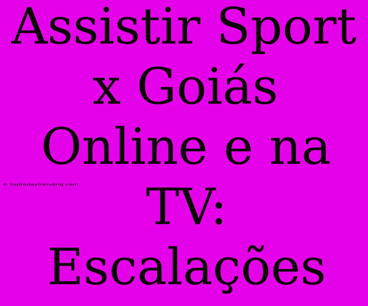 Assistir Sport X Goiás Online E Na TV: Escalações