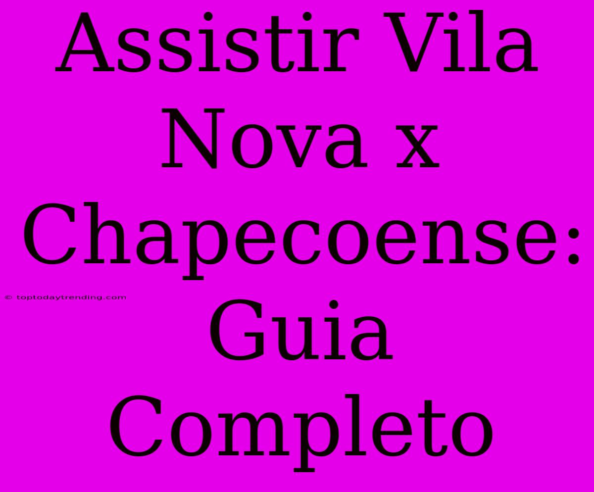 Assistir Vila Nova X Chapecoense: Guia Completo