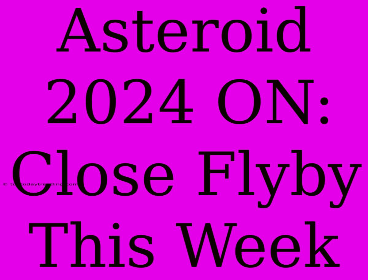 Asteroid 2024 ON: Close Flyby This Week