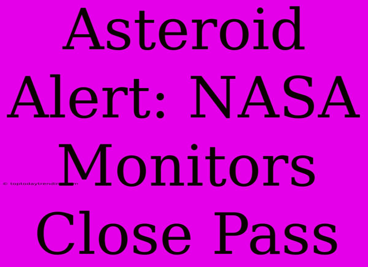 Asteroid Alert: NASA Monitors Close Pass