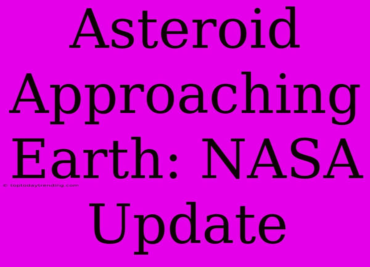 Asteroid Approaching Earth: NASA Update