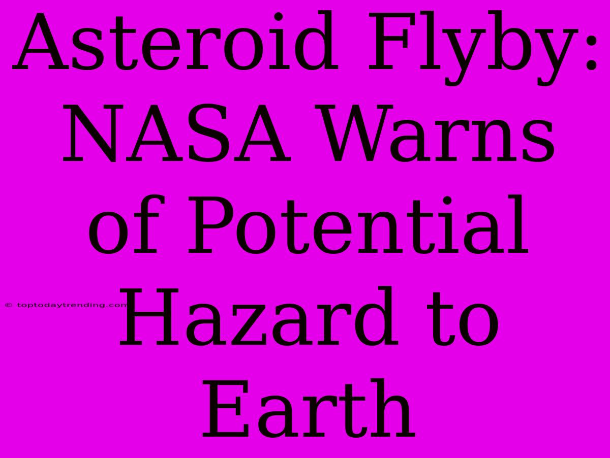 Asteroid Flyby: NASA Warns Of Potential Hazard To Earth