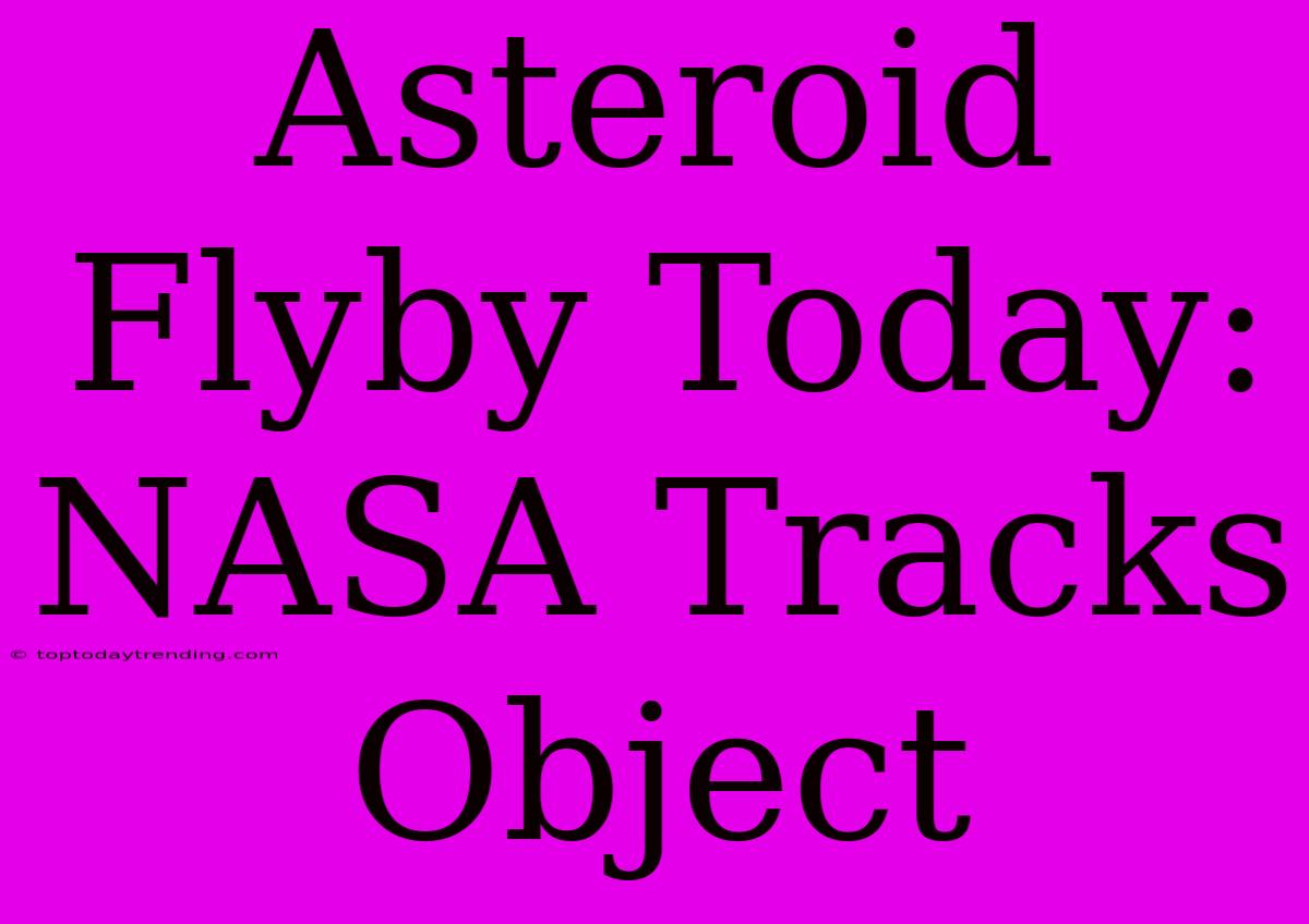 Asteroid Flyby Today: NASA Tracks Object