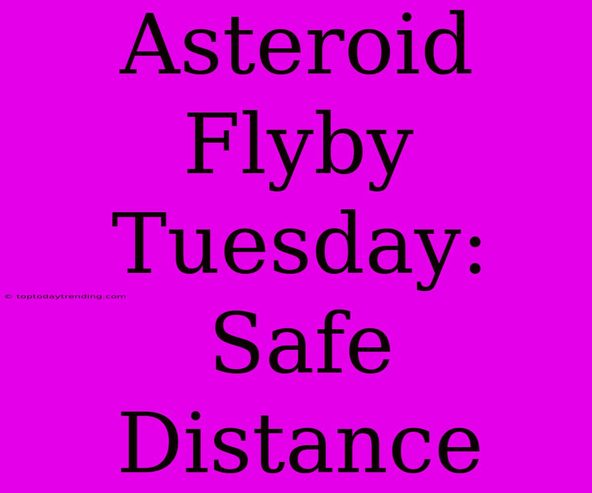 Asteroid Flyby Tuesday: Safe Distance