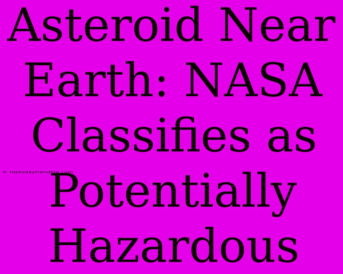 Asteroid Near Earth: NASA Classifies As Potentially Hazardous