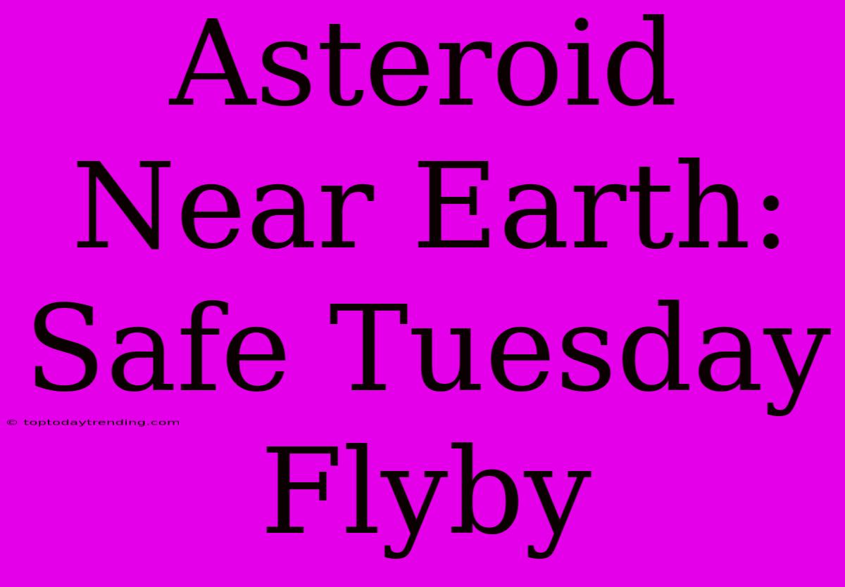 Asteroid Near Earth: Safe Tuesday Flyby