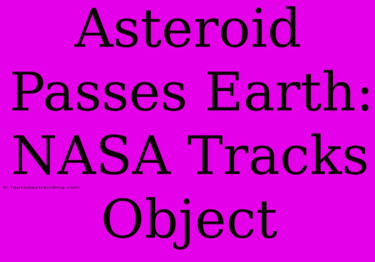 Asteroid Passes Earth: NASA Tracks Object