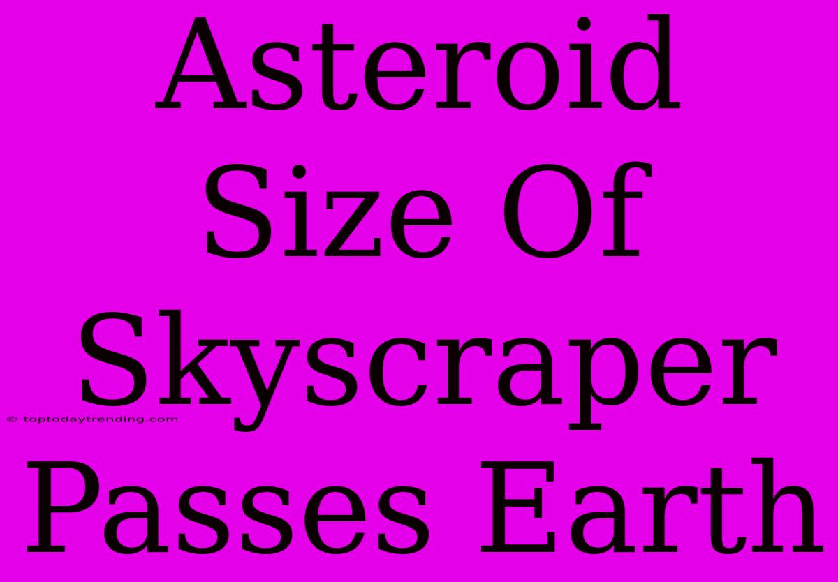 Asteroid Size Of Skyscraper Passes Earth