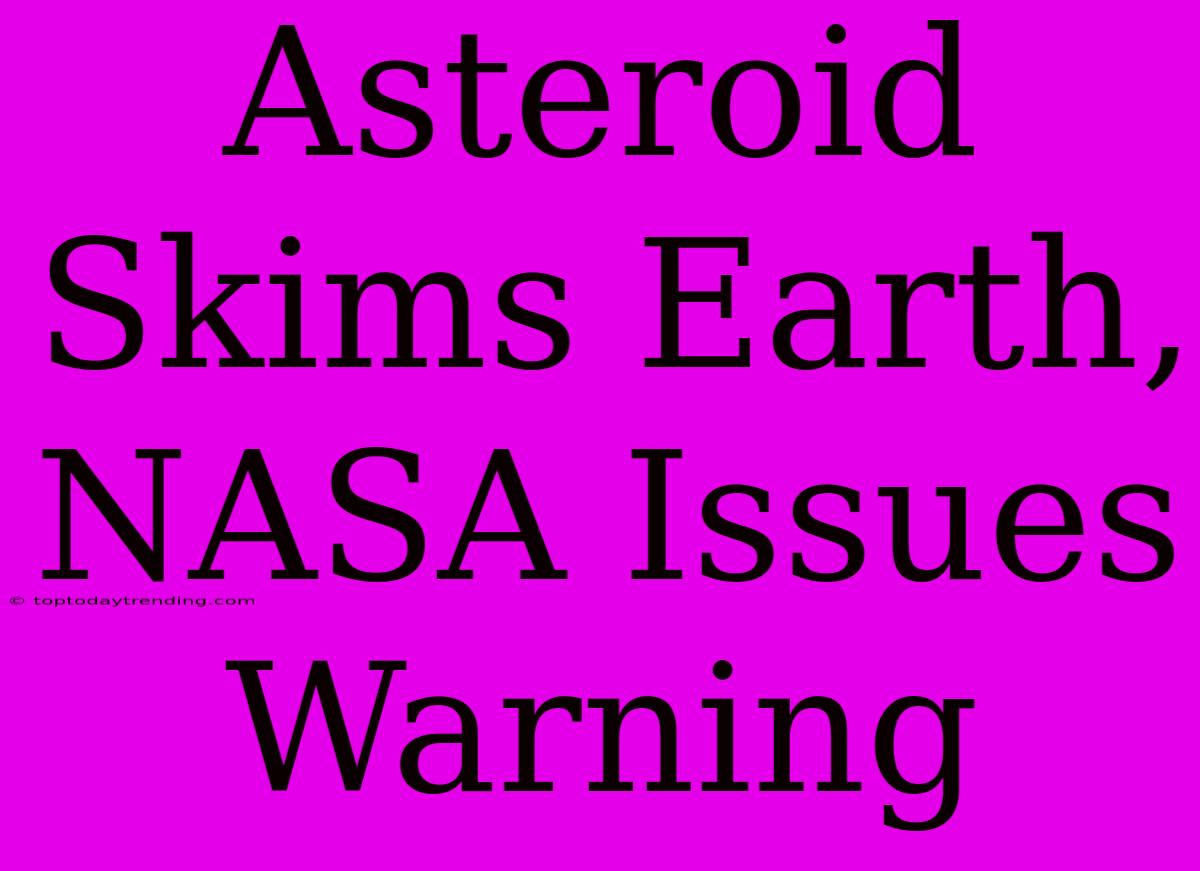 Asteroid Skims Earth, NASA Issues Warning