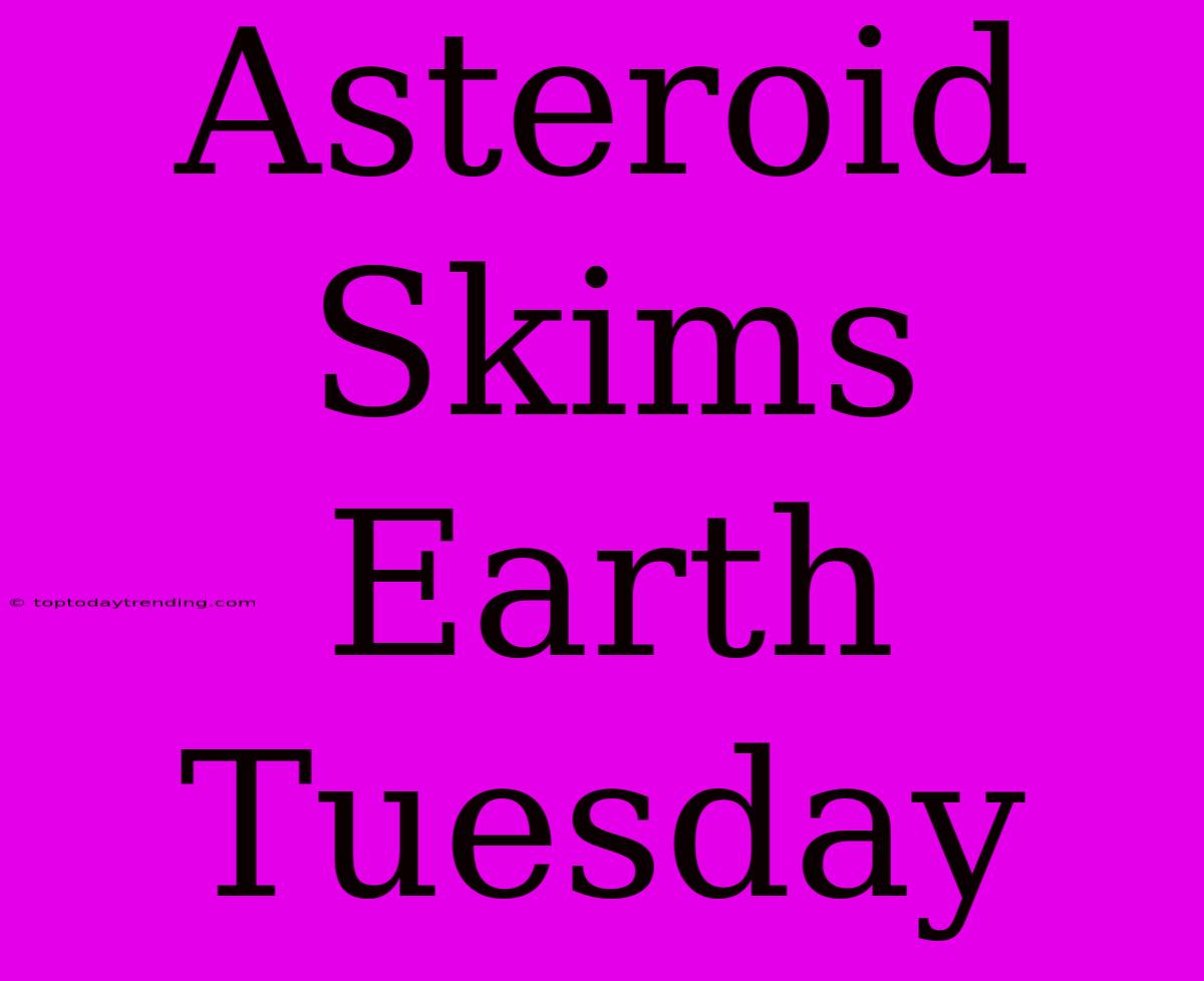 Asteroid Skims Earth Tuesday