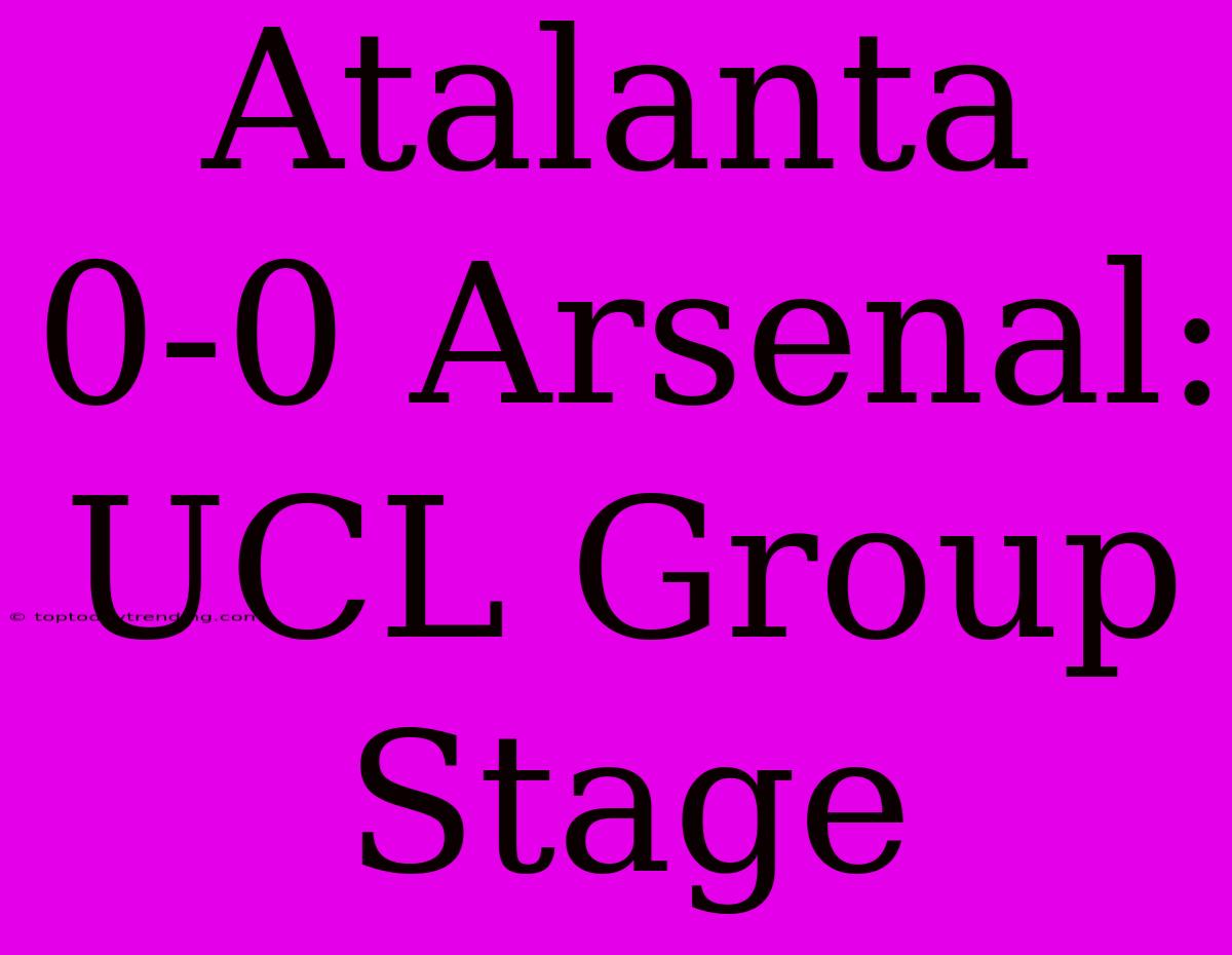 Atalanta 0-0 Arsenal: UCL Group Stage