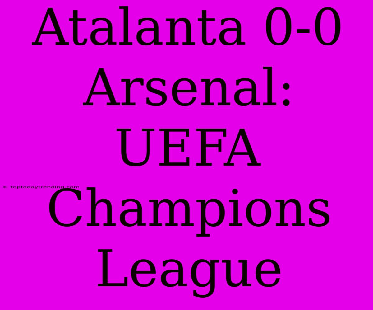 Atalanta 0-0 Arsenal: UEFA Champions League