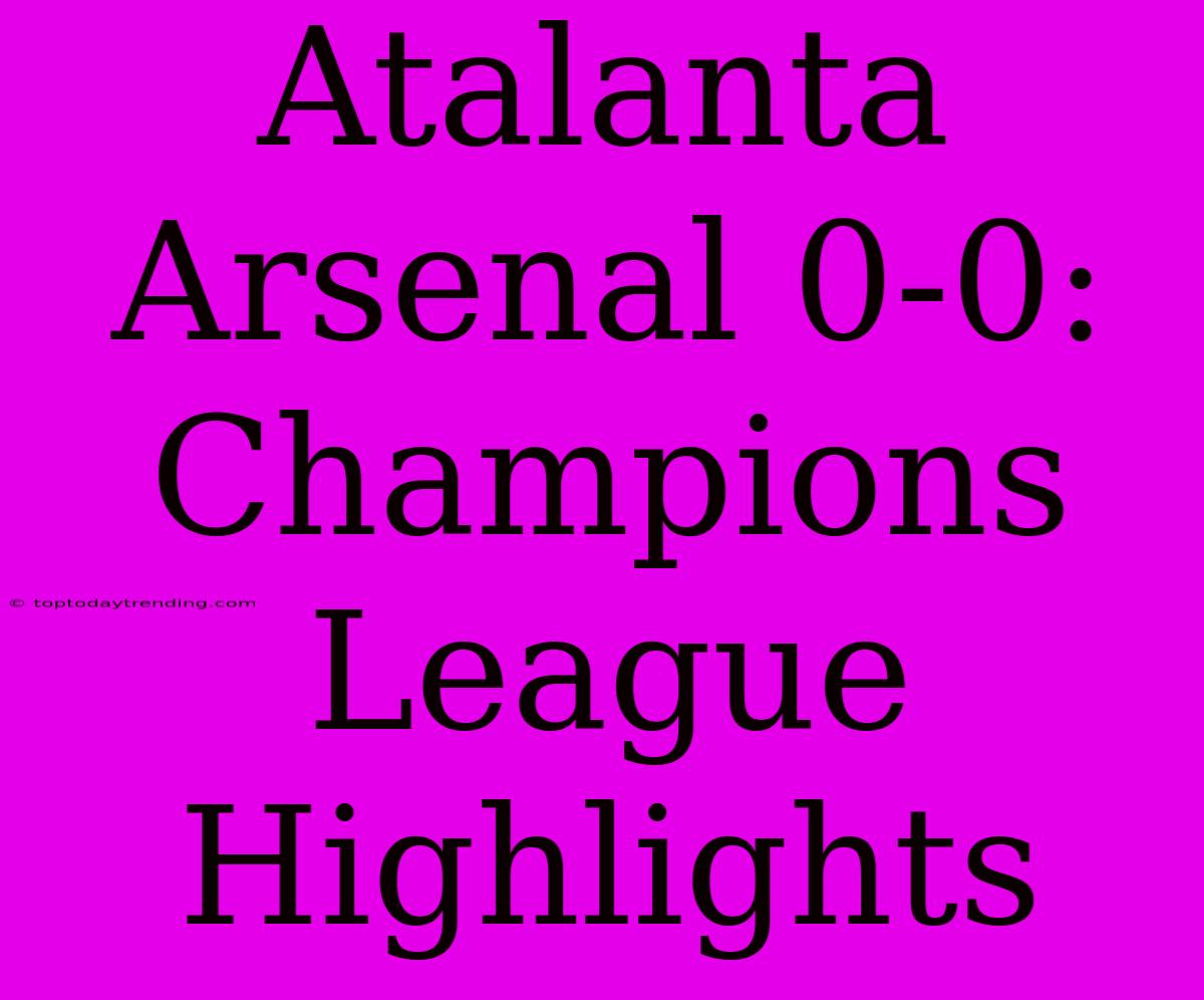 Atalanta Arsenal 0-0: Champions League Highlights