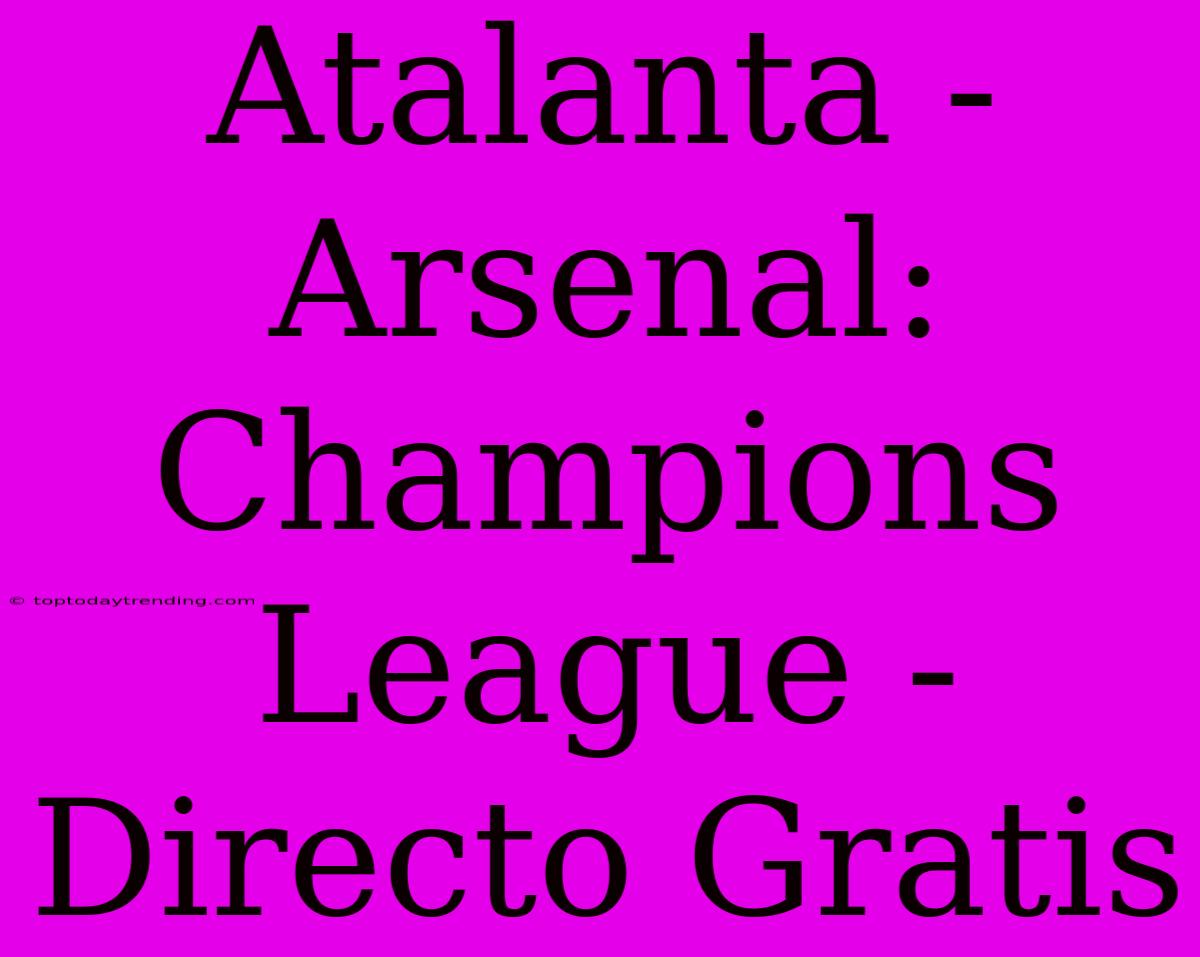 Atalanta - Arsenal: Champions League - Directo Gratis