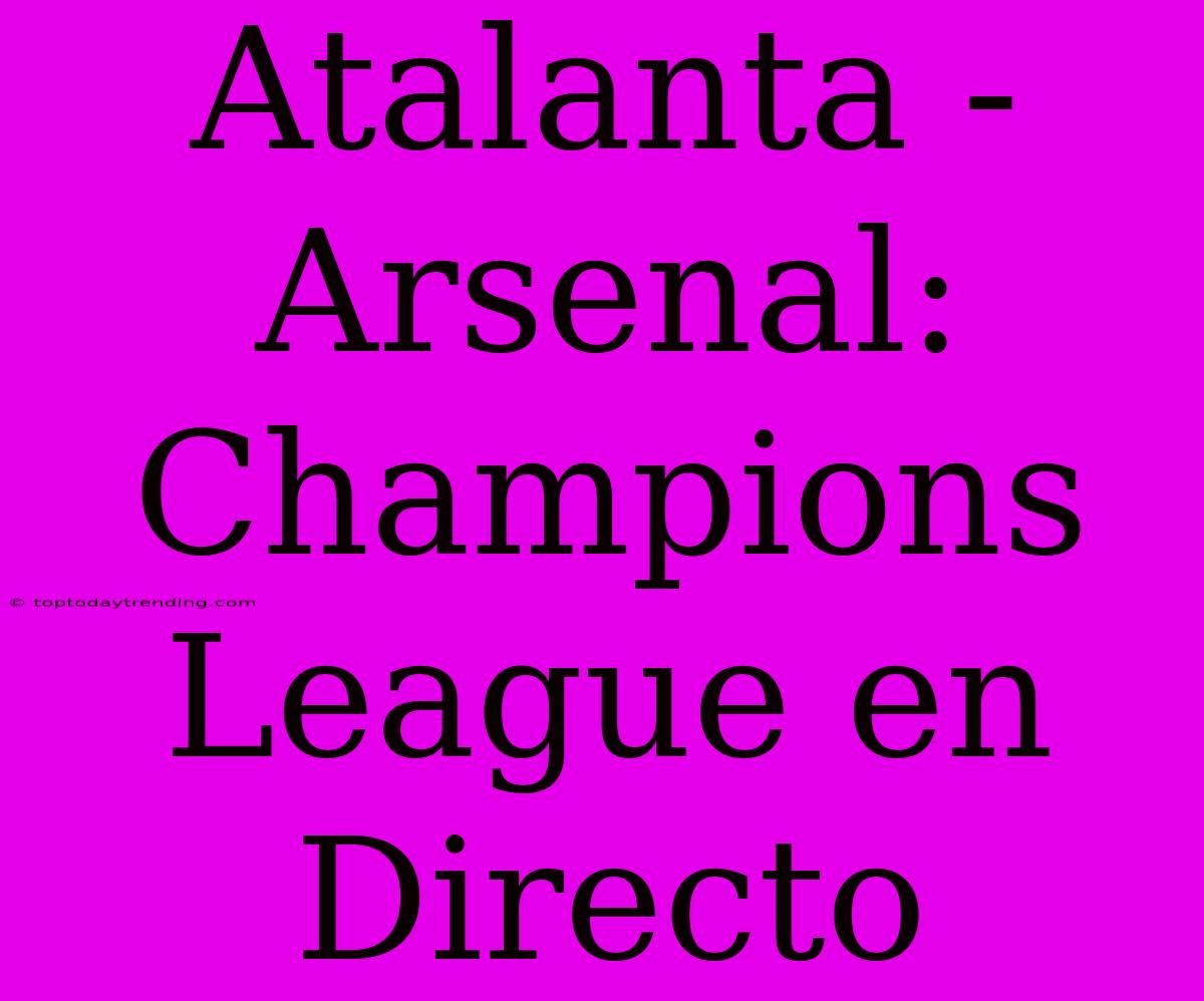 Atalanta - Arsenal: Champions League En Directo