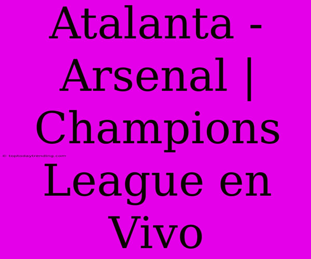 Atalanta - Arsenal | Champions League En Vivo