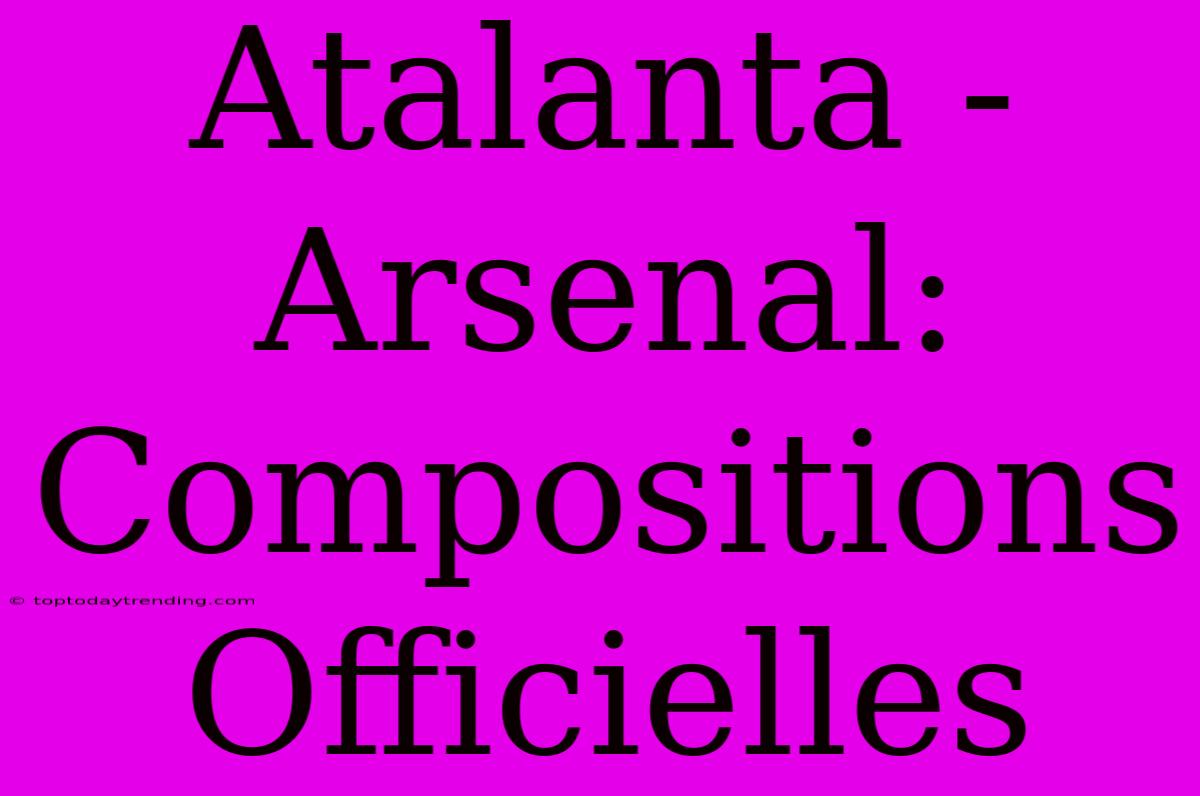 Atalanta - Arsenal: Compositions Officielles