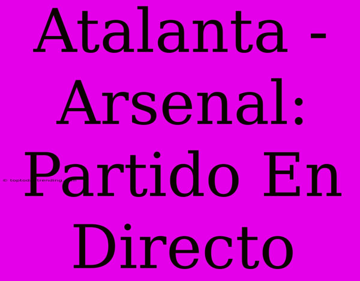 Atalanta - Arsenal: Partido En Directo