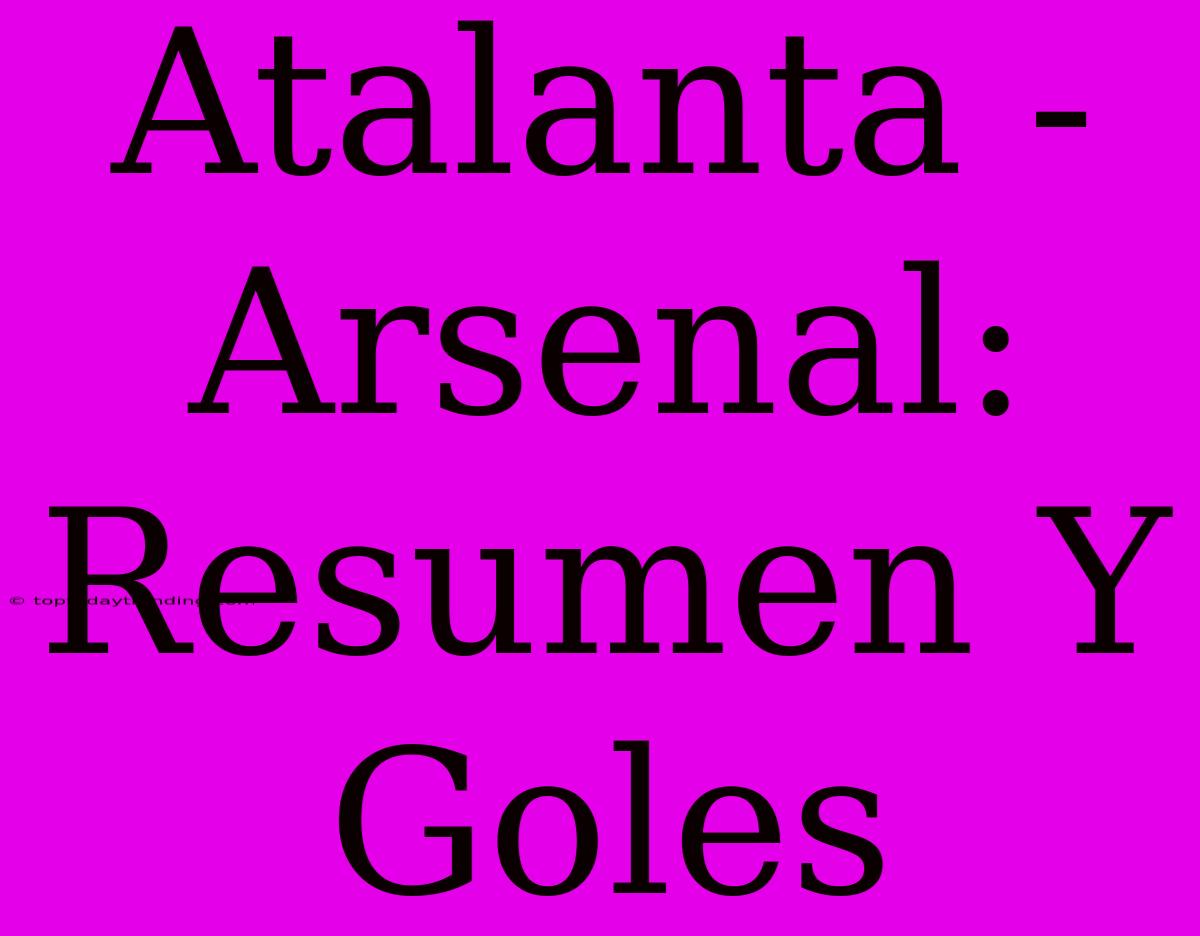 Atalanta - Arsenal: Resumen Y Goles