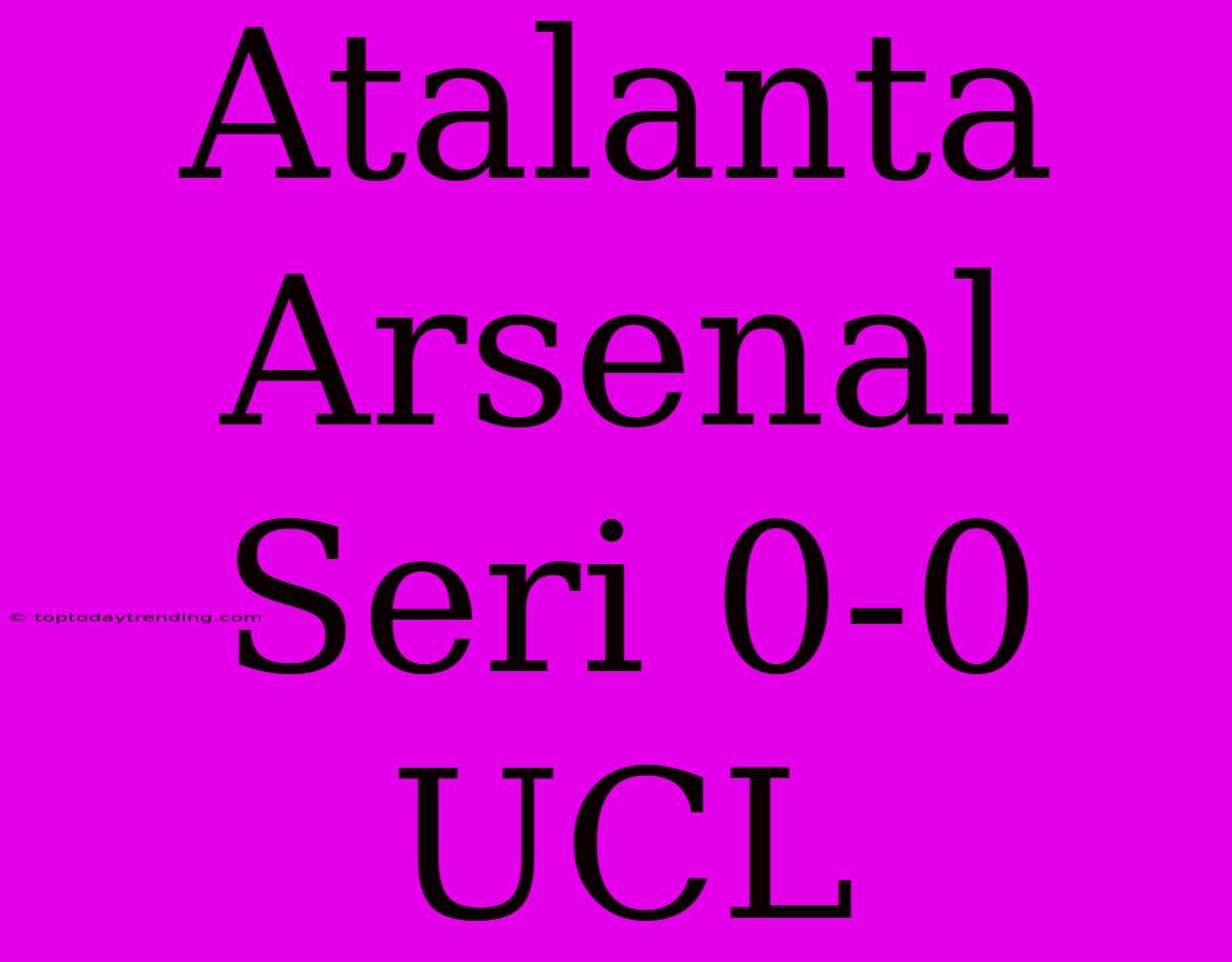 Atalanta Arsenal Seri 0-0 UCL