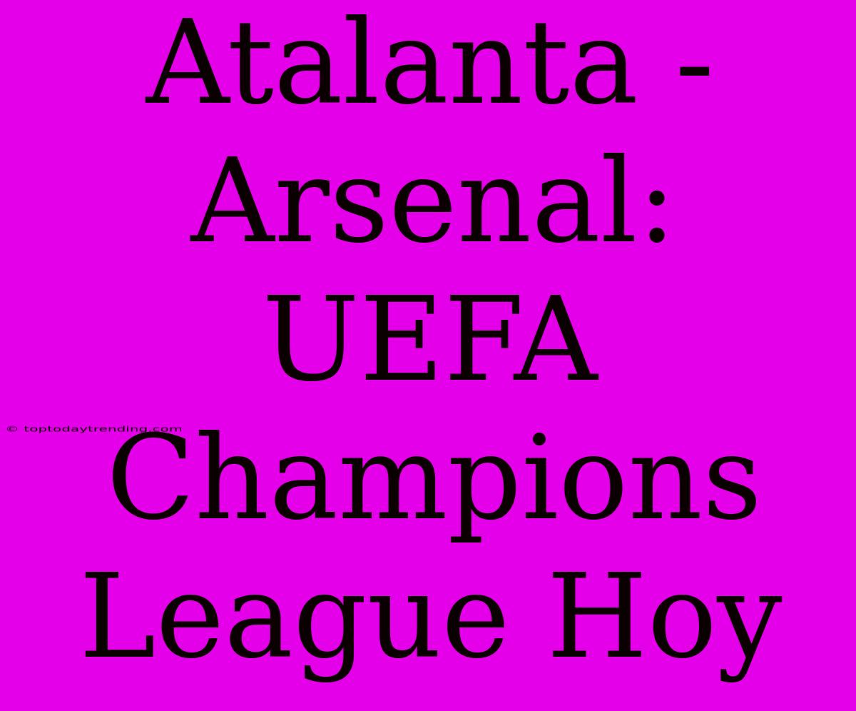 Atalanta - Arsenal: UEFA Champions League Hoy