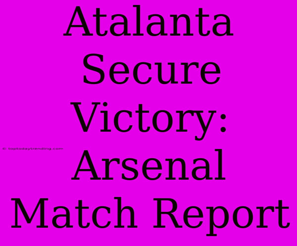 Atalanta Secure Victory: Arsenal Match Report