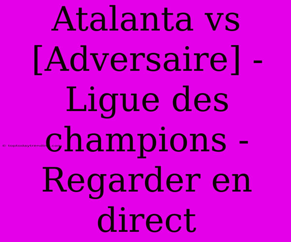 Atalanta Vs [Adversaire] - Ligue Des Champions - Regarder En Direct