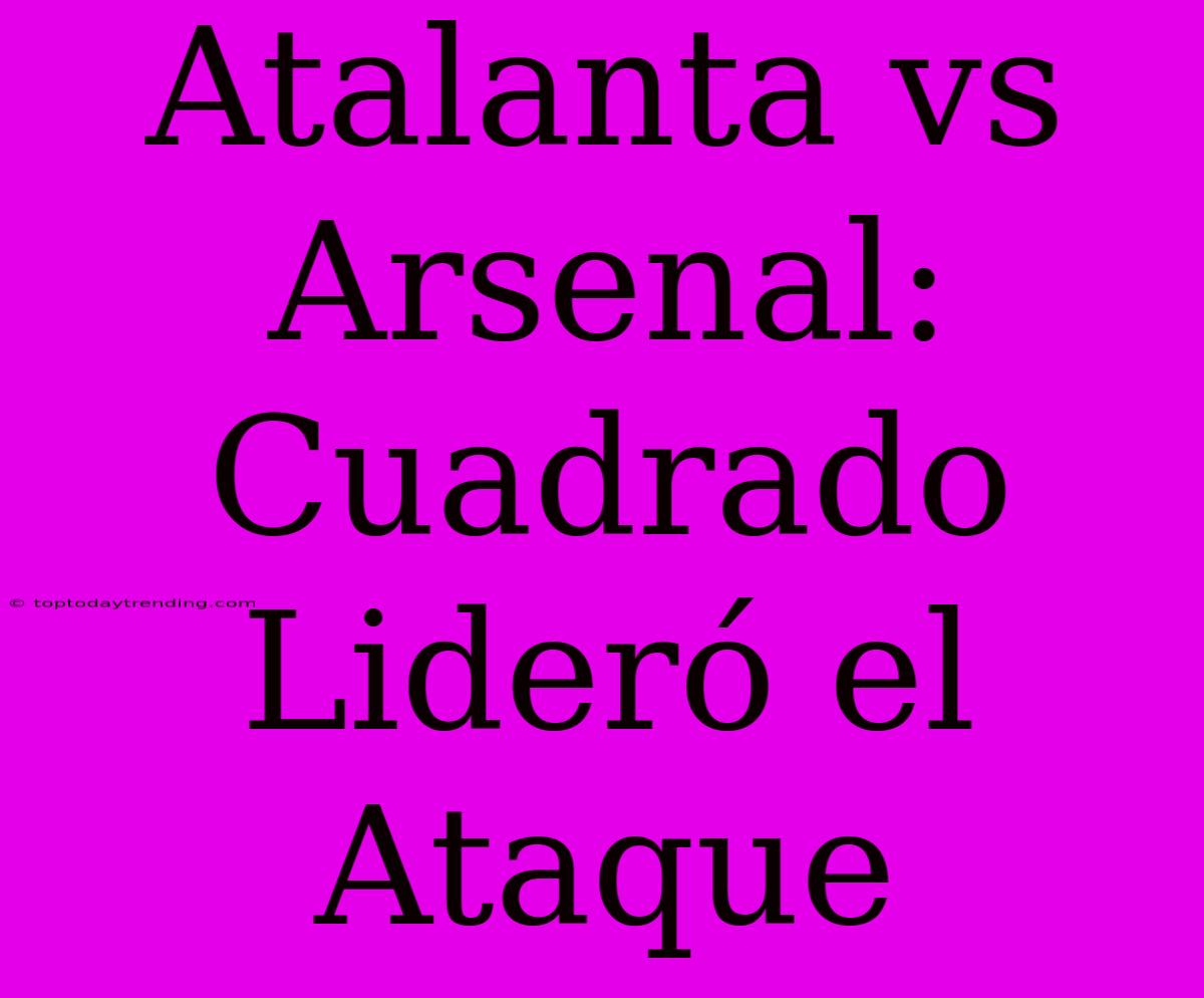 Atalanta Vs Arsenal: Cuadrado Lideró El Ataque