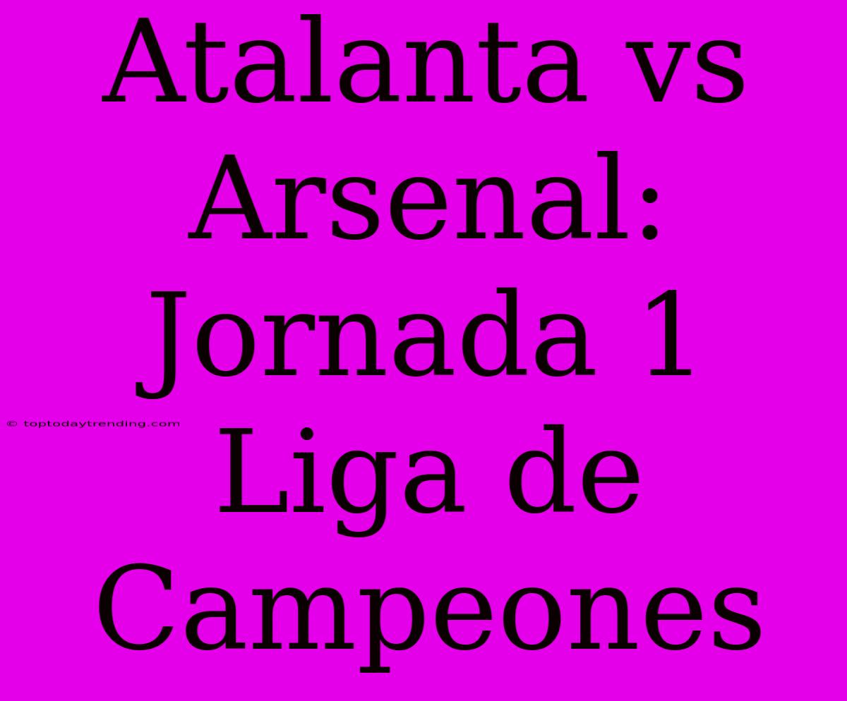 Atalanta Vs Arsenal: Jornada 1 Liga De Campeones