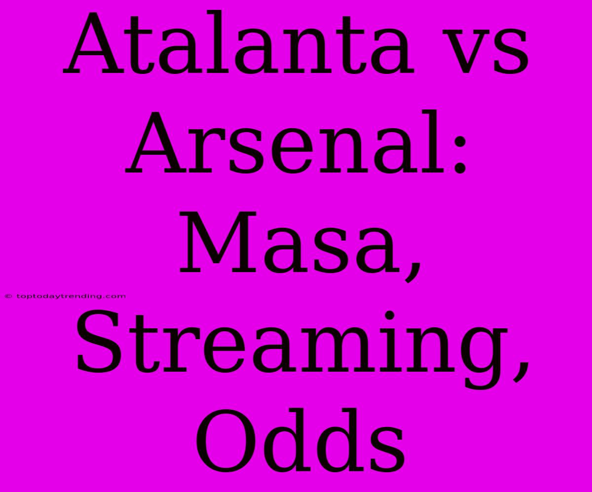 Atalanta Vs Arsenal: Masa, Streaming, Odds