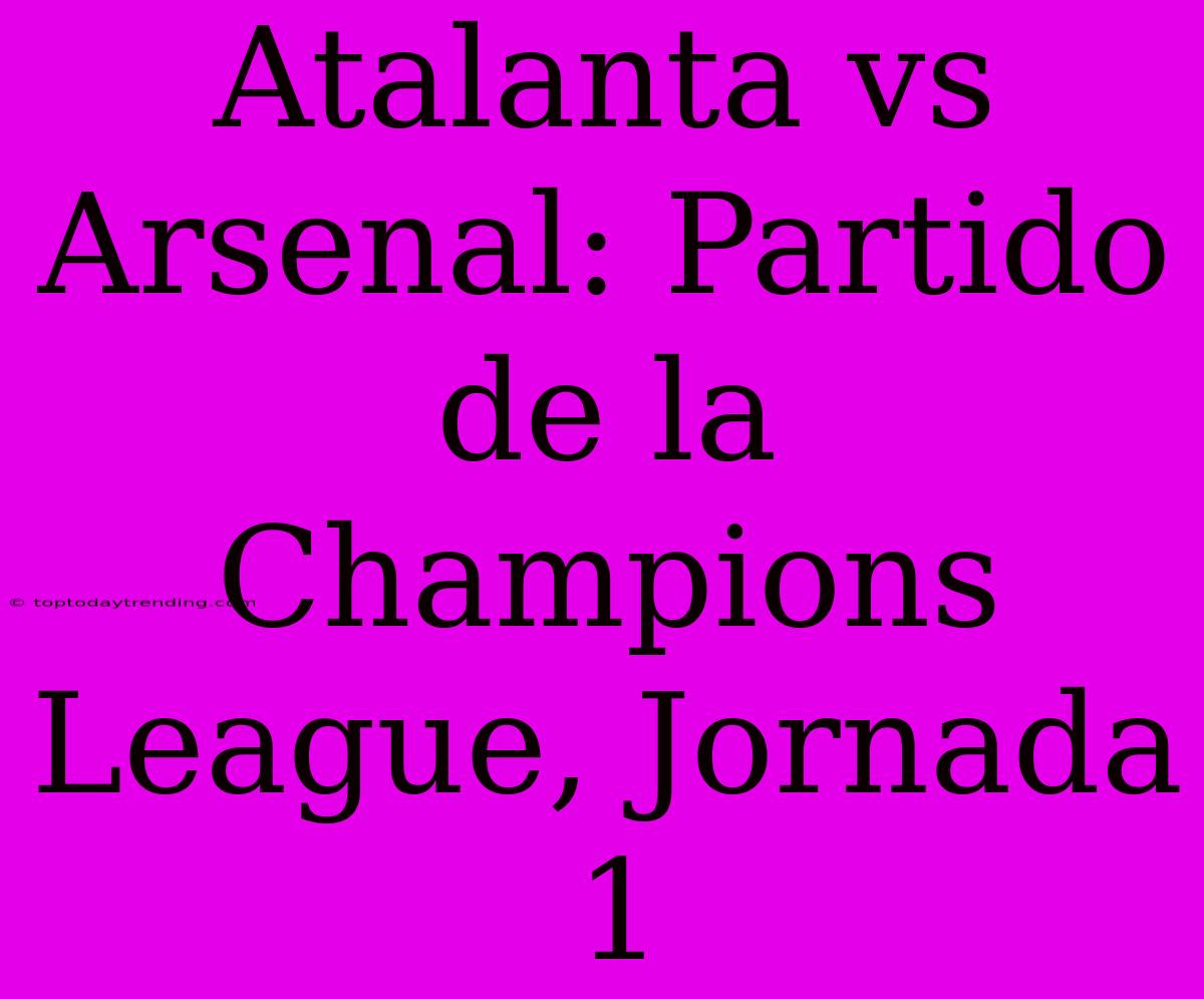 Atalanta Vs Arsenal: Partido De La Champions League, Jornada 1