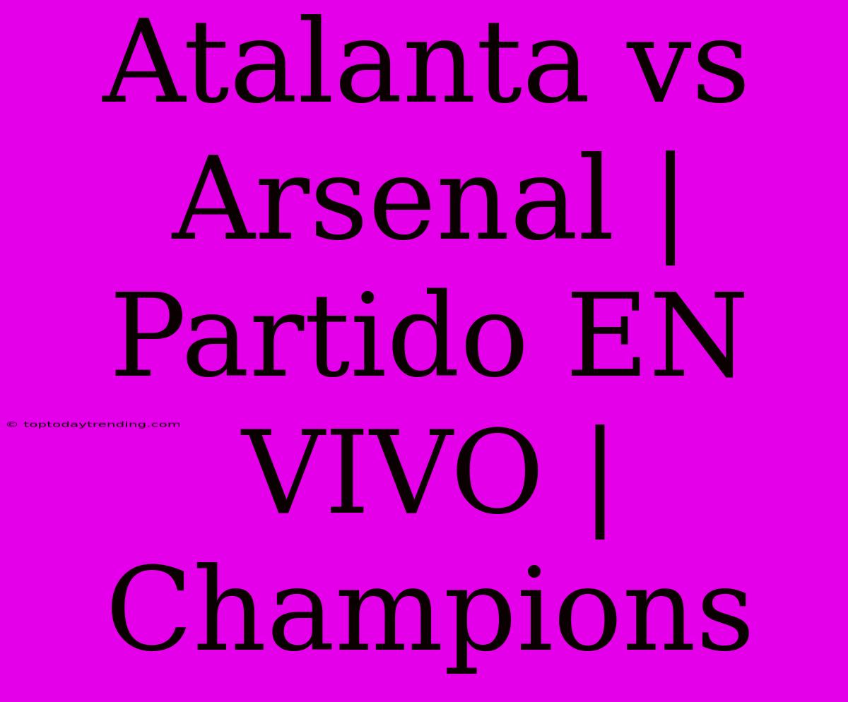 Atalanta Vs Arsenal | Partido EN VIVO | Champions