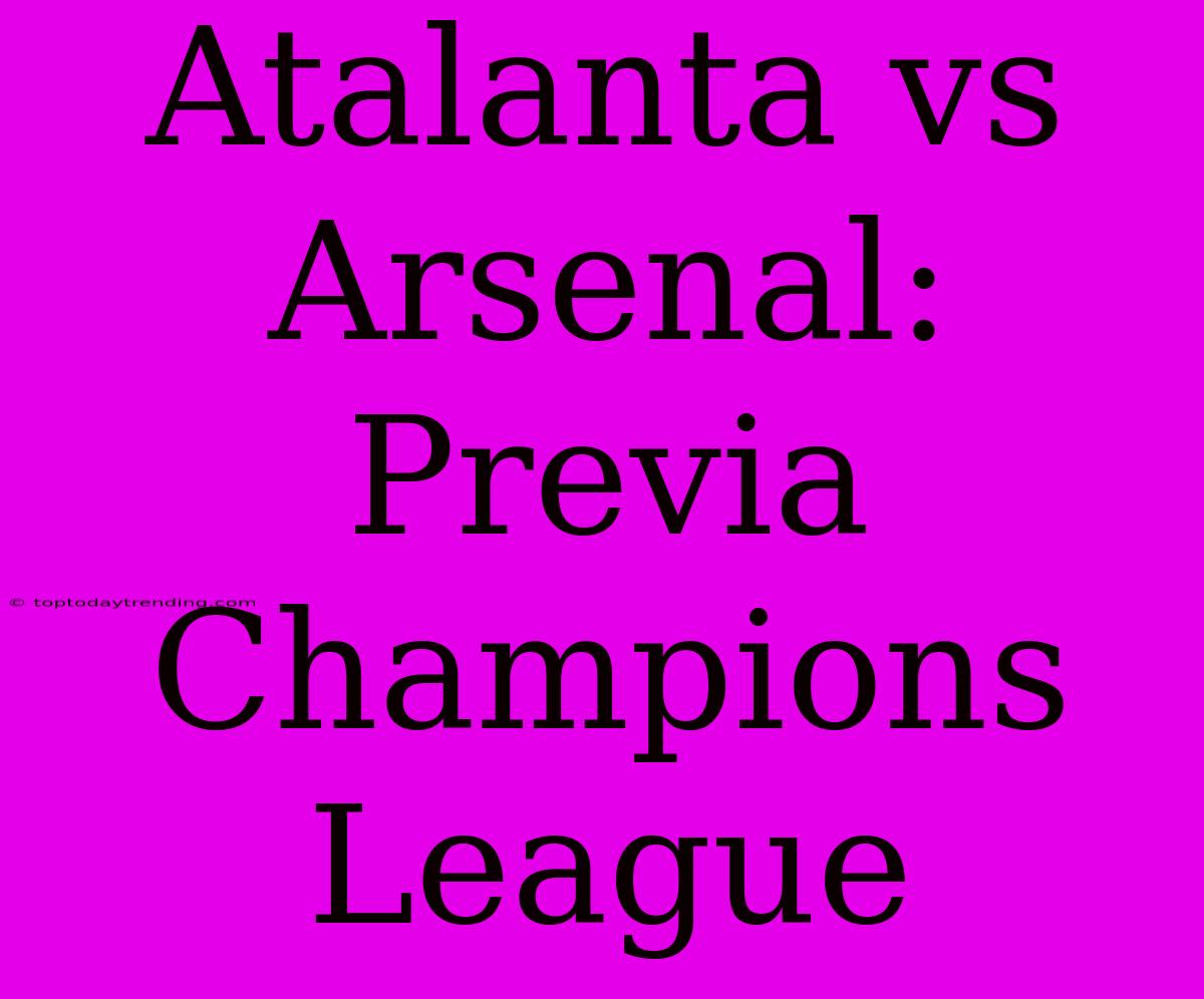 Atalanta Vs Arsenal: Previa Champions League