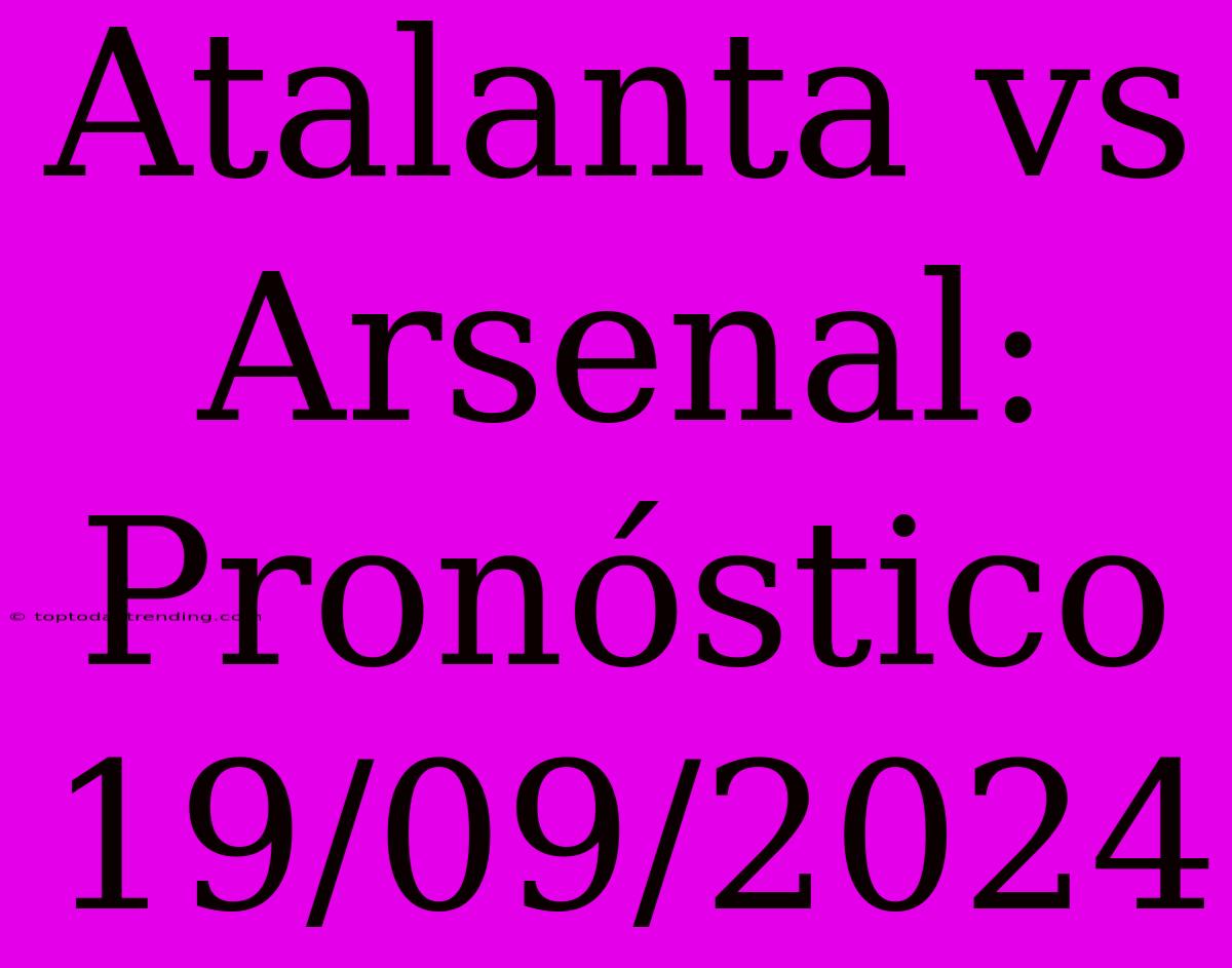 Atalanta Vs Arsenal: Pronóstico 19/09/2024