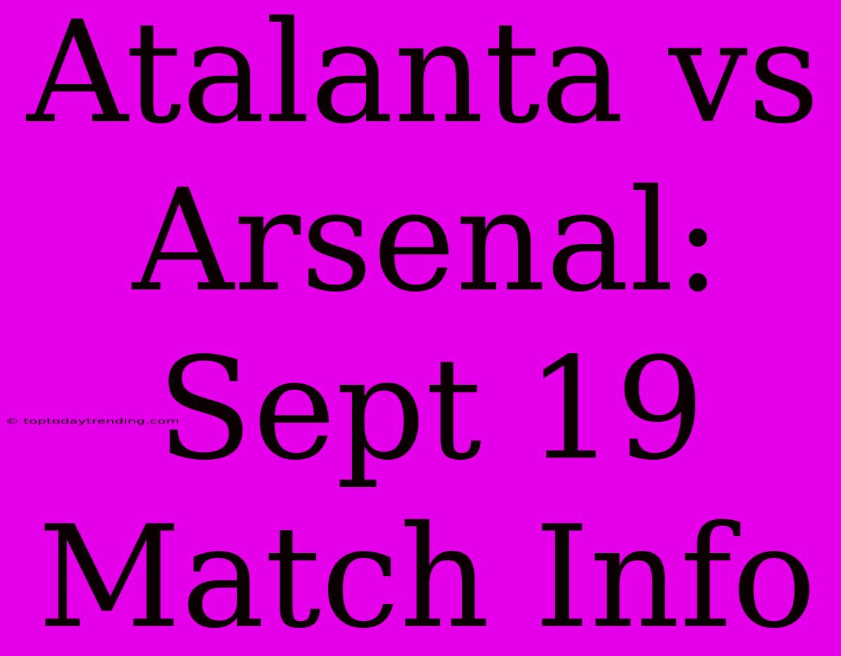 Atalanta Vs Arsenal: Sept 19 Match Info